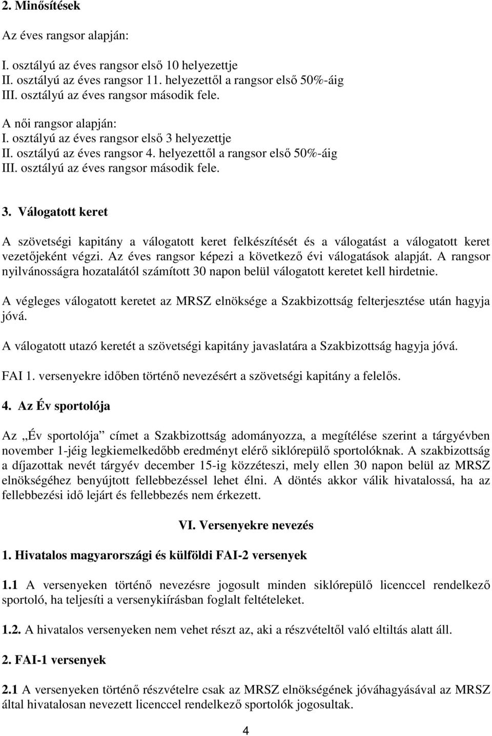 Az éves rangsor képezi a következő évi válogatások alapját. A rangsor nyilvánosságra hozatalától számított 30 napon belül válogatott keretet kell hirdetnie.