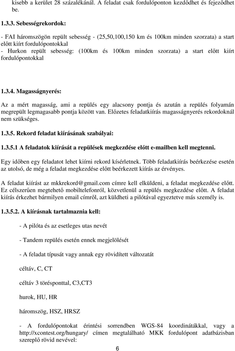 start előtt kiírt fordulópontokkal 1.3.4. Magasságnyerés: Az a mért magasság, ami a repülés egy alacsony pontja és azután a repülés folyamán megrepült legmagasabb pontja között van.