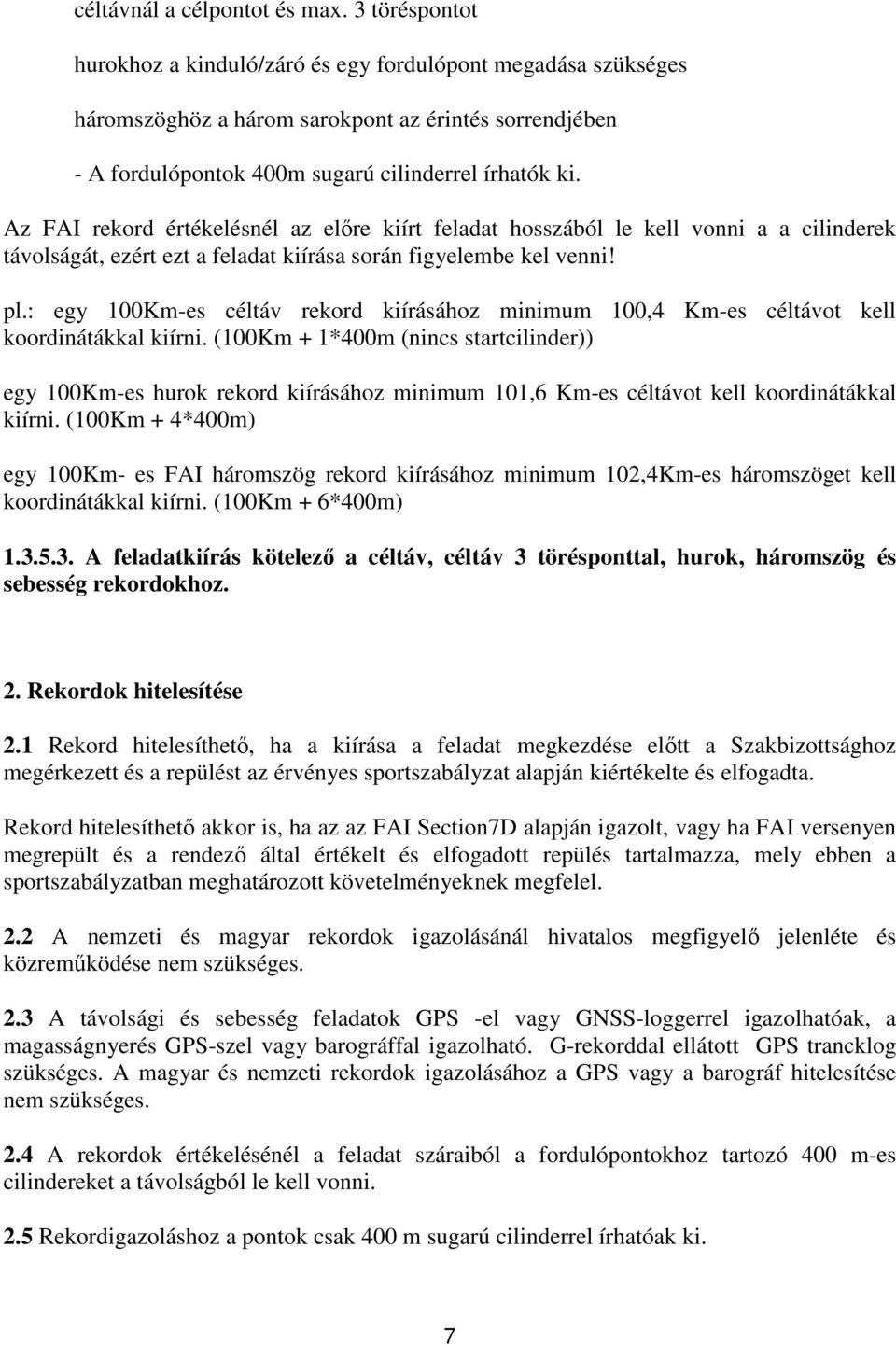Az FAI rekord értékelésnél az előre kiírt feladat hosszából le kell vonni a a cilinderek távolságát, ezért ezt a feladat kiírása során figyelembe kel venni! pl.