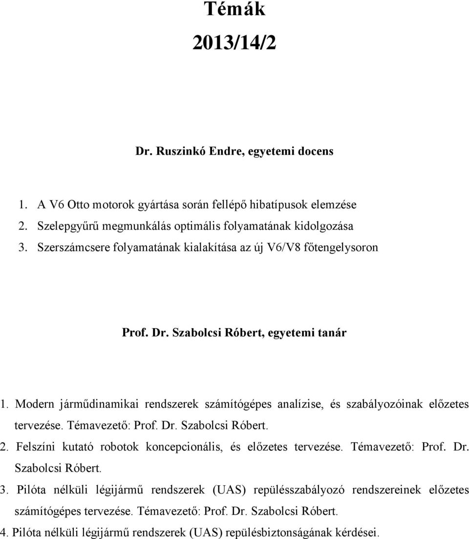 Modern járműdinamikai rendszerek számítógépes analízise, és szabályozóinak előzetes tervezése. Témavezető: Prof. Dr. Szabolcsi Róbert. 2.