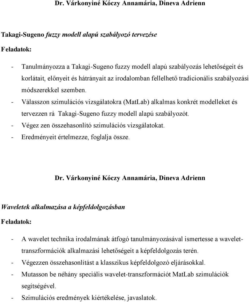 - Válasszon szimulációs vizsgálatokra (MatLab) alkalmas konkrét modelleket és tervezzen rá Takagi-Sugeno fuzzy modell alapú szabályozót. - Végez zen összehasonlító szimulációs vizsgálatokat.