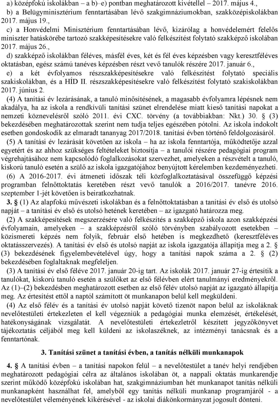 , d) szakképző iskolákban féléves, másfél éves, két és fél éves képzésben vagy keresztféléves oktatásban, egész számú tanéves képzésben részt vevő tanulók részére 2017. január 6.