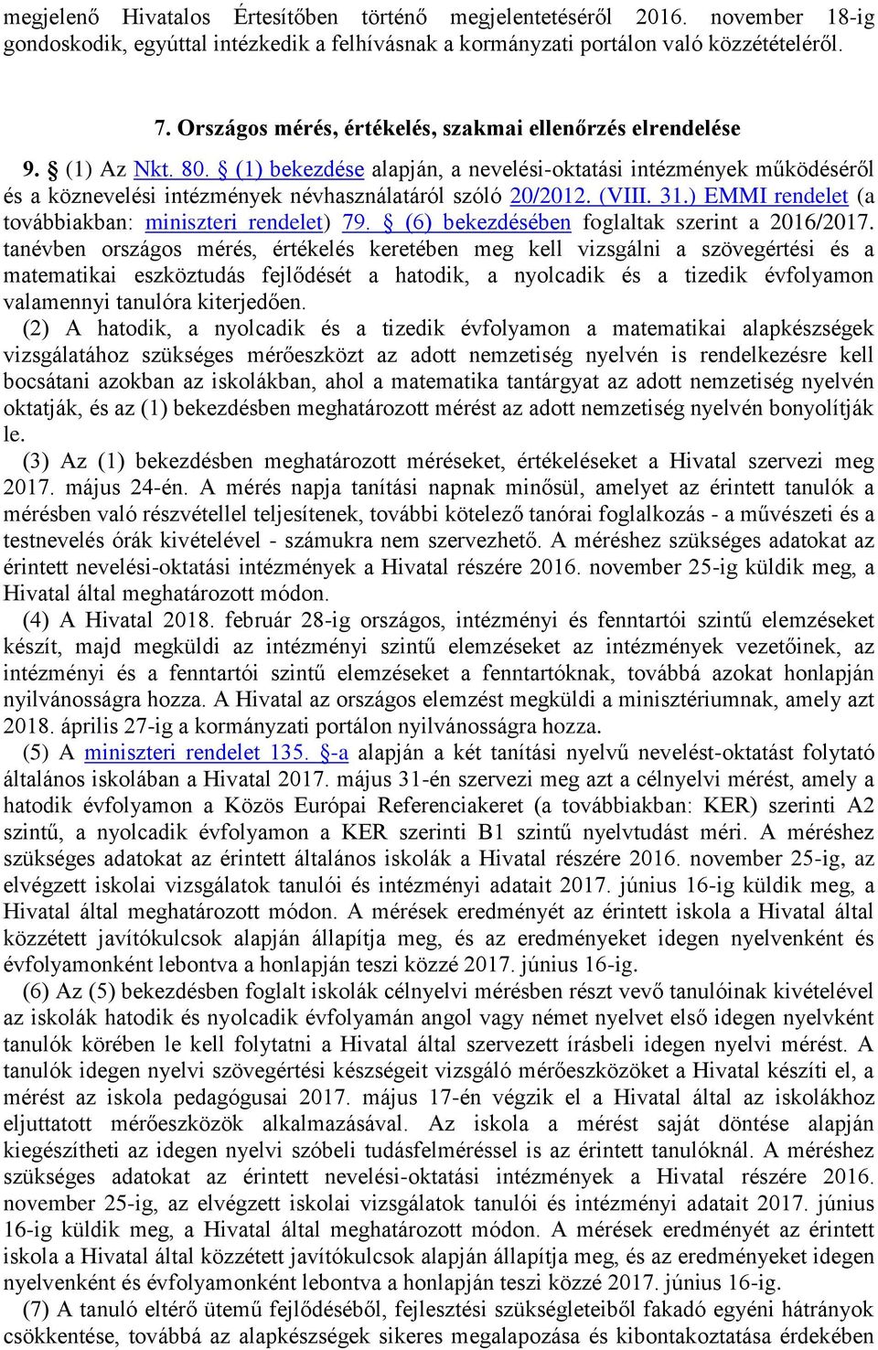 (1) bekezdése alapján, a nevelési-oktatási intézmények működéséről és a köznevelési intézmények névhasználatáról szóló 20/2012. (VIII. 31.) EMMI rendelet (a továbbiakban: miniszteri rendelet) 79.