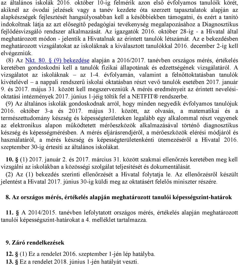 későbbiekben támogatni, és ezért a tanító indokoltnak látja az azt elősegítő pedagógiai tevékenység megalapozásához a Diagnosztikus fejlődésvizsgáló rendszer alkalmazását. Az igazgatók 2016.