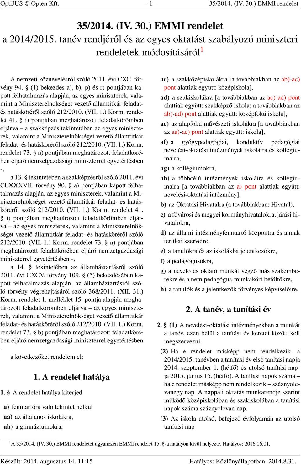 (1) bekezdés a), b), p) és r) pontjában kapott felhatalmazás alapján, az egyes miniszterek, valamint a Miniszterelnökséget vezető államtitkár feladatés hatásköréről szóló 212/2010. (VII. 1.) Korm.