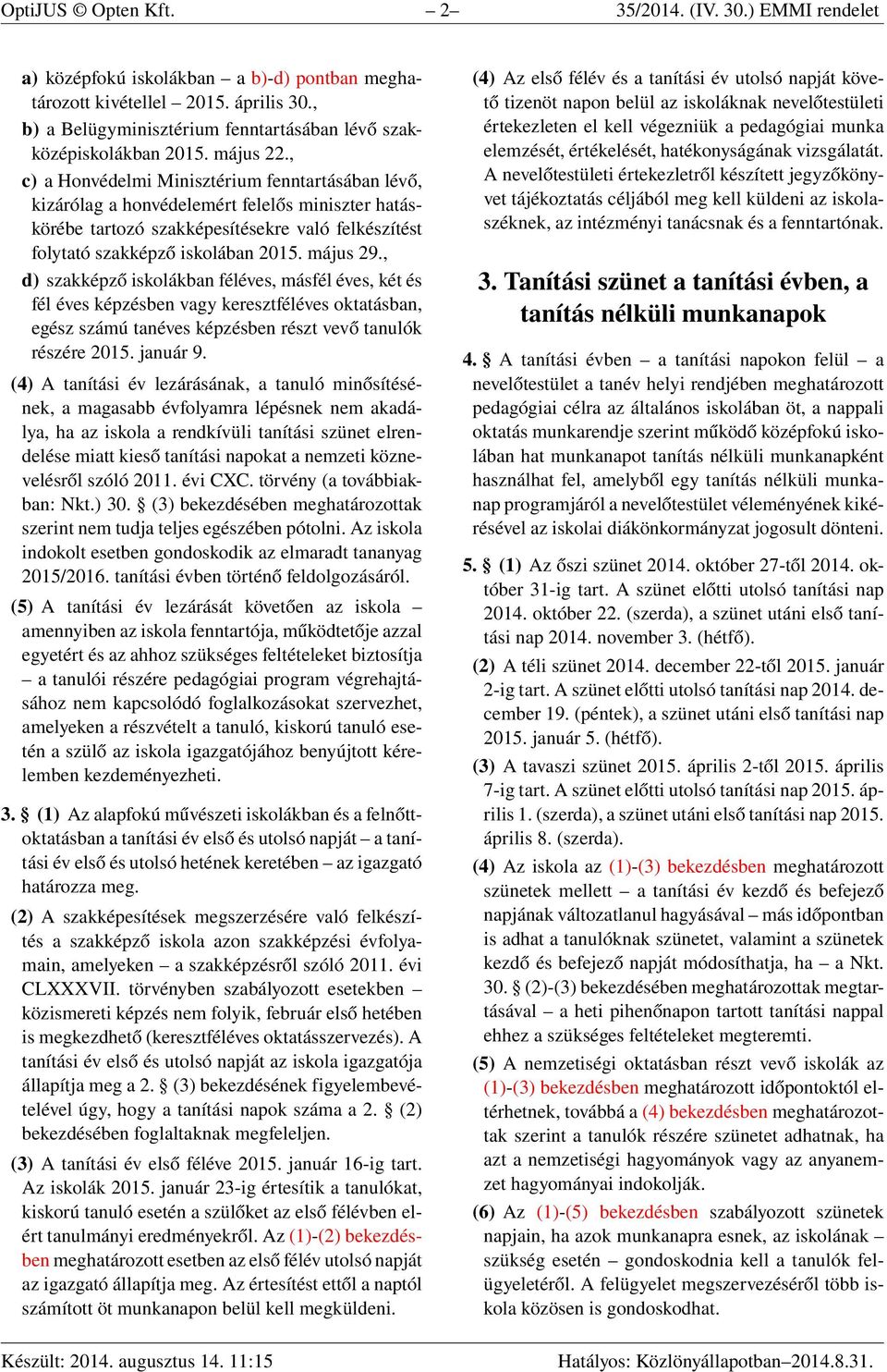 , c) a Honvédelmi Minisztérium fenntartásában lévő, kizárólag a honvédelemért felelős miniszter hatáskörébe tartozó szakképesítésekre való felkészítést folytató szakképző iskolában 2015. május 29.