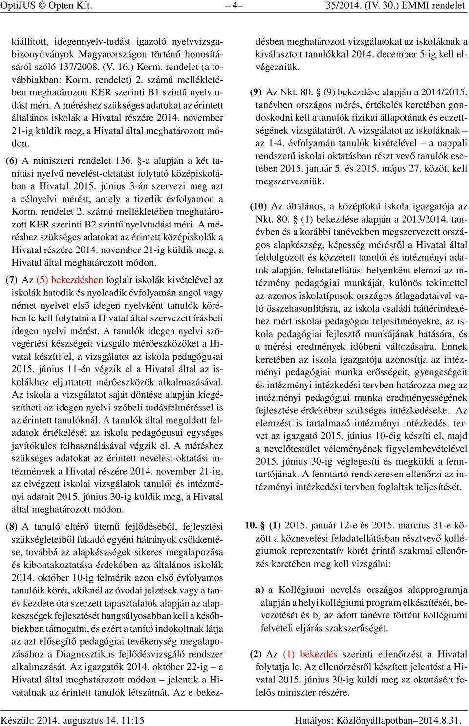 A méréshez szükséges adatokat az érintett általános iskolák a Hivatal részére 2014. november 21-ig küldik meg, a Hivatal által meghatározott módon. (6) A miniszteri rendelet 136.