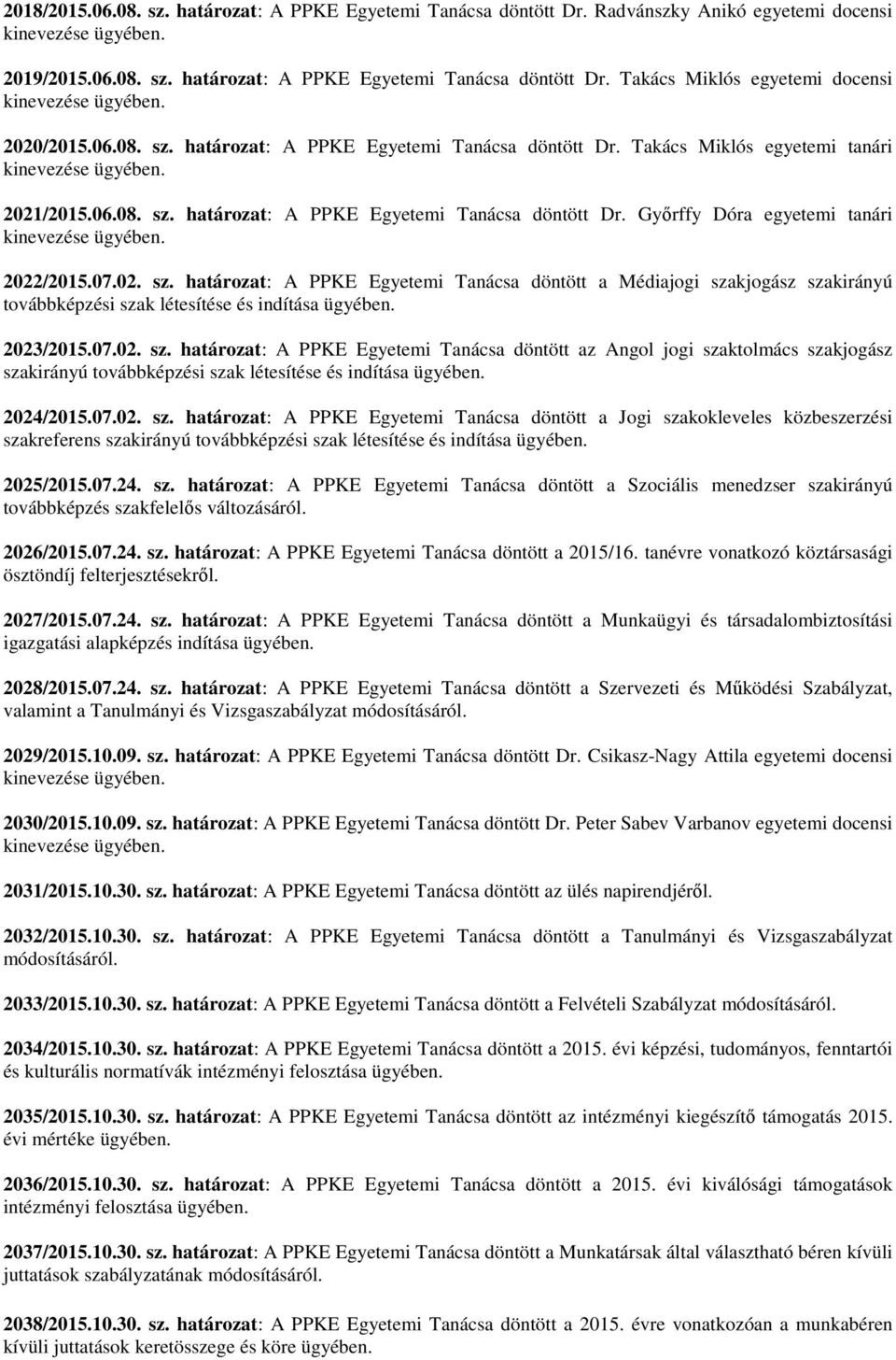 02. sz. határozat: A PPKE Egyetemi Tanácsa döntött a Médiajogi szakjogász szakirányú továbbképzési szak létesítése és indítása 2023/2015.07.02. sz. határozat: A PPKE Egyetemi Tanácsa döntött az Angol jogi szaktolmács szakjogász szakirányú továbbképzési szak létesítése és indítása 2024/2015.