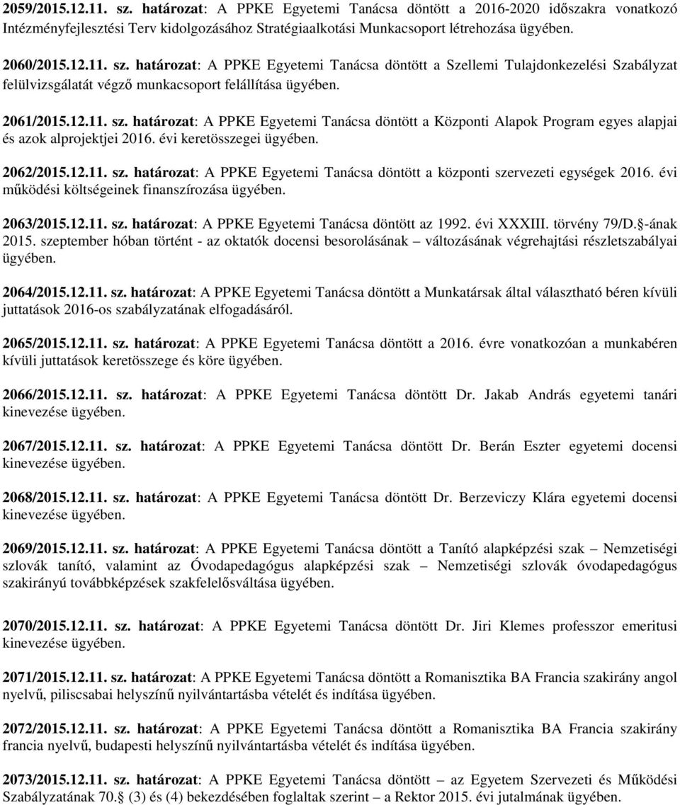 évi működési költségeinek finanszírozása 2063/2015.12.11. sz. határozat: A PPKE Egyetemi Tanácsa döntött az 1992. évi XXXIII. törvény 79/D. -ának 2015.
