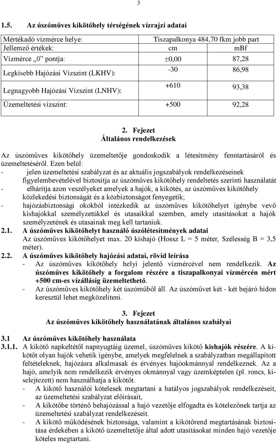 (LKHV): -30 86,98 Legnagyobb Hajózási Vízszint (LNHV): +610 93,38 Üzemeltetési vízszint: +500 92,28 2.