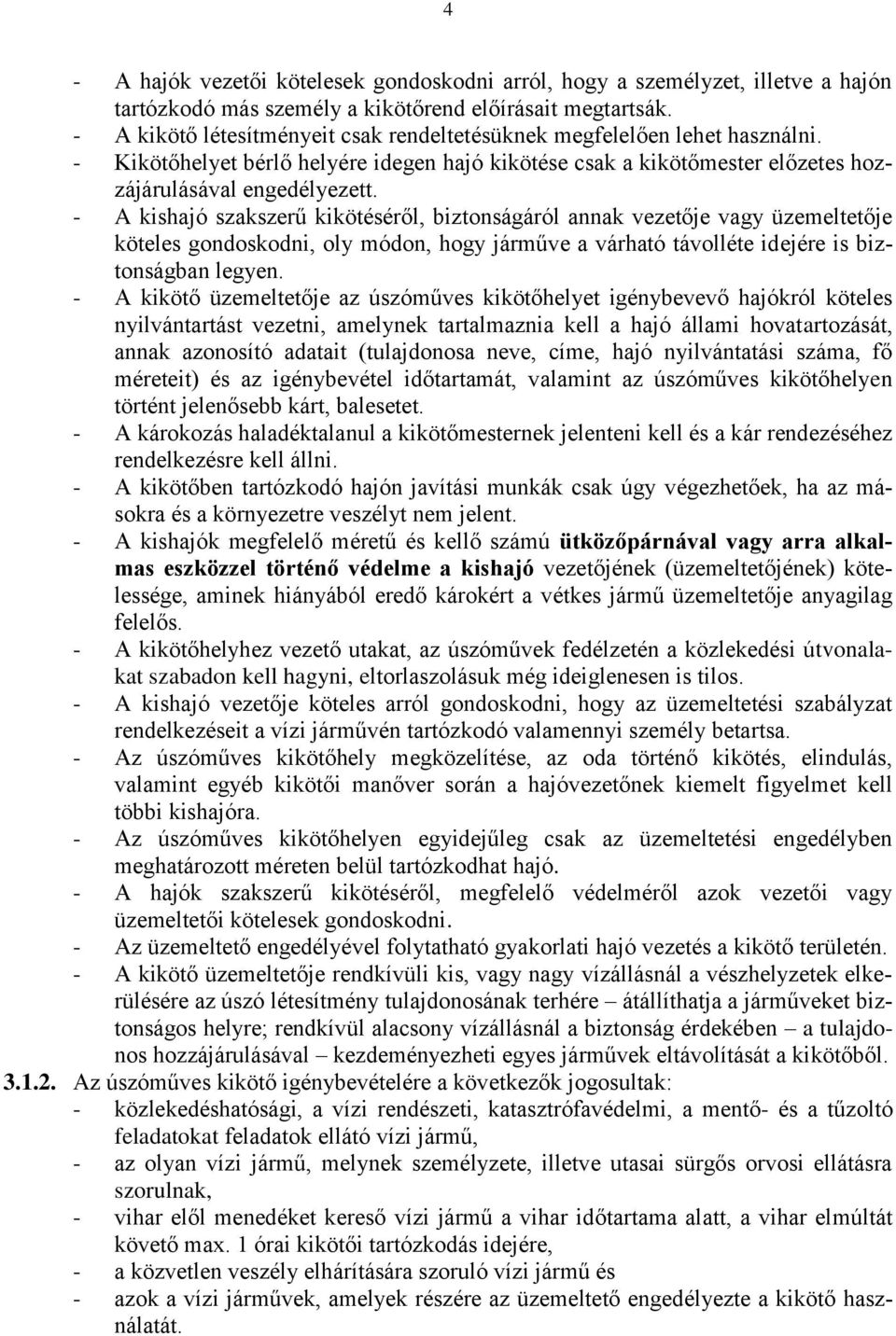 - A kishajó szakszerű kikötéséről, biztonságáról annak vezetője vagy üzemeltetője köteles gondoskodni, oly módon, hogy járműve a várható távolléte idejére is biztonságban legyen.