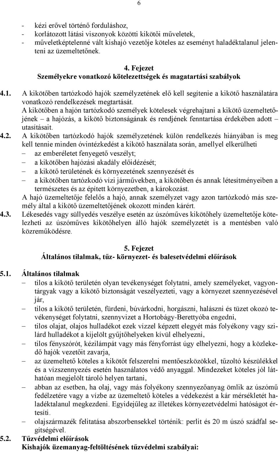 A kikötőben a hajón tartózkodó személyek kötelesek végrehajtani a kikötő üzemeltetőjének a hajózás, a kikötő biztonságának és rendjének fenntartása érdekében adott utasításait. 4.2.