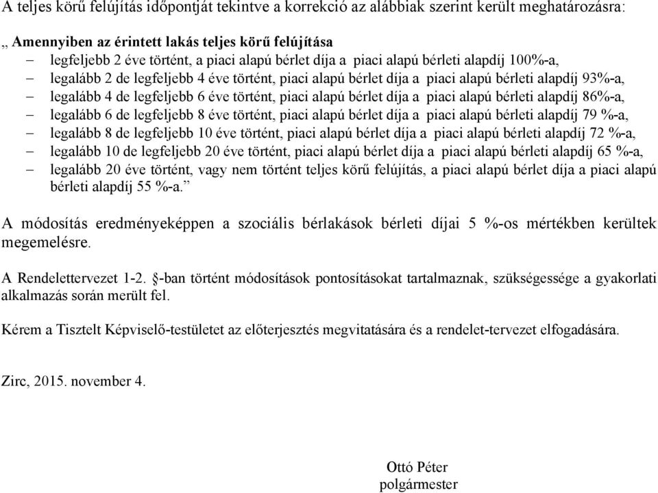 bérlet díja a piaci alapú bérleti alapdíj 86%-a, legalább 6 de legfeljebb 8 éve történt, piaci alapú bérlet díja a piaci alapú bérleti alapdíj 79 %-a, legalább 8 de legfeljebb 10 éve történt, piaci