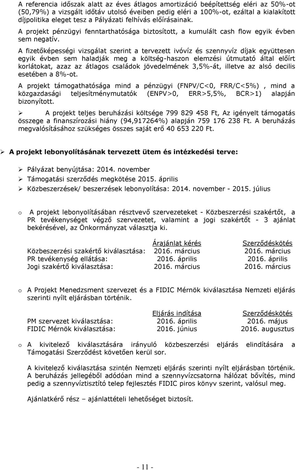 A fizetőképességi vizsgálat szerint a tervezett ivóvíz és szennyvíz díjak együttesen egyik évben sem haladják meg a költség-haszon elemzési útmutató által előírt korlátokat, azaz az átlagos családok