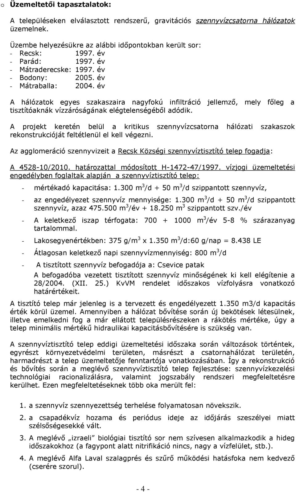 év A hálózatok egyes szakaszaira nagyfokú infiltráció jellemző, mely főleg a tisztítóaknák vízzáróságának elégtelenségéből adódik.