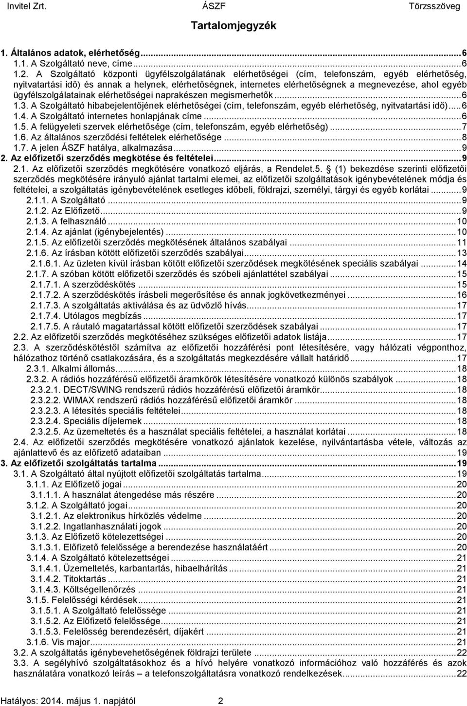 egyéb ügyfélszolgálatainak elérhetőségei naprakészen megismerhetők...6 1.3. A Szolgáltató hibabejelentőjének elérhetőségei (cím, telefonszám, egyéb elérhetőség, nyitvatartási idő)...6 1.4.