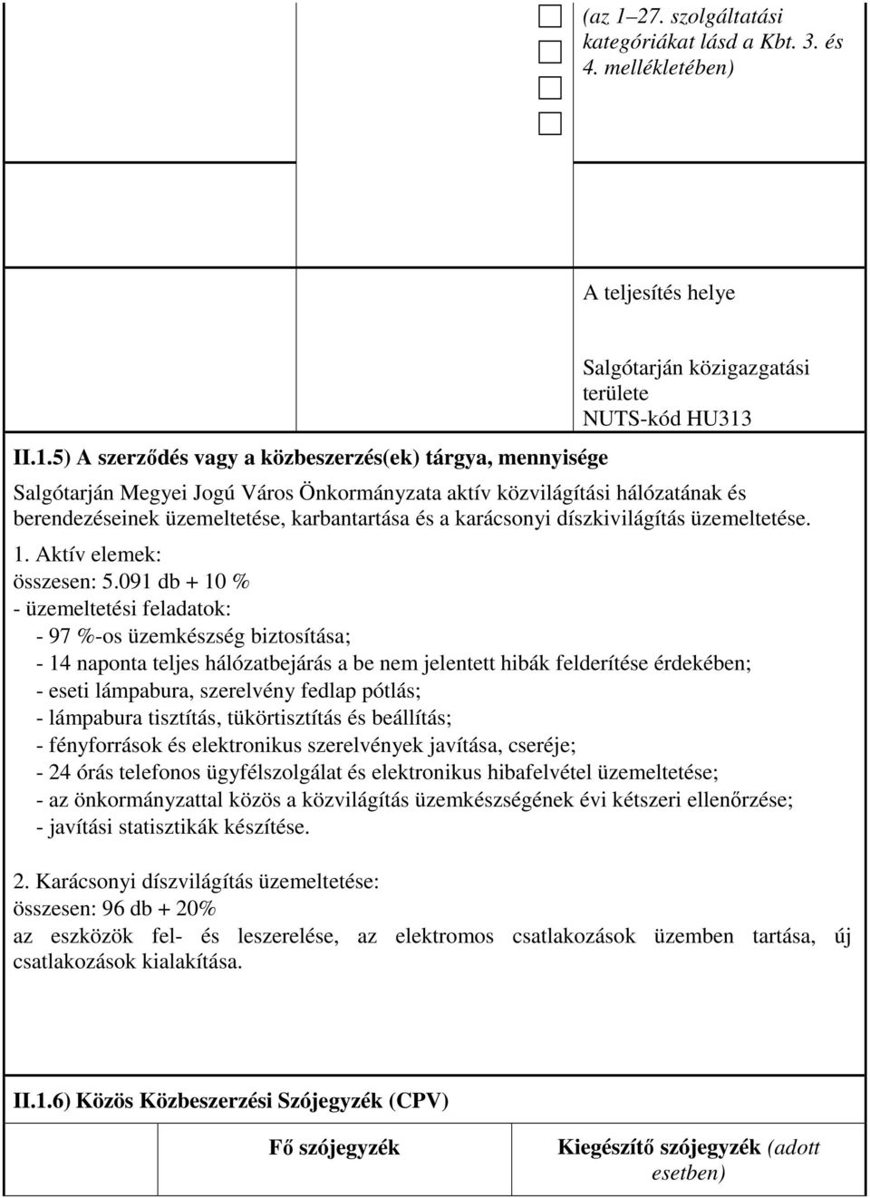 5) A szerzıdés vagy a közbeszerzés(ek) tárgya mennyisége Salgótarján közigazgatási területe NUTS-kód HU313 Salgótarján Megyei Jogú Város Önkormányzata aktív közvilágítási hálózatának és