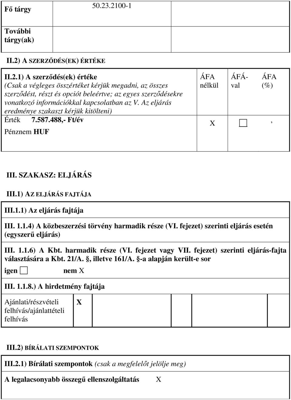 fejezet) szerinti eljárás esetén (egyszerő eljárás) III. 1.1.6) A Kbt. harmadik része (VI. fejezet vagy VII. fejezet) szerinti eljárás-fajta választására a Kbt. 21/A. illetve 161/A.