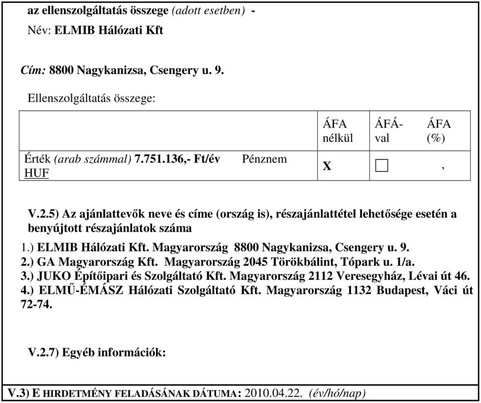 Magyarország 8800 Nagykanizsa Csengery u. 9. 2.) GA Magyarország Kft. Magyarország 2045 Törökbálint Tópark u. 1/a. 3.) JUKO Építıipari és Szolgáltató Kft.