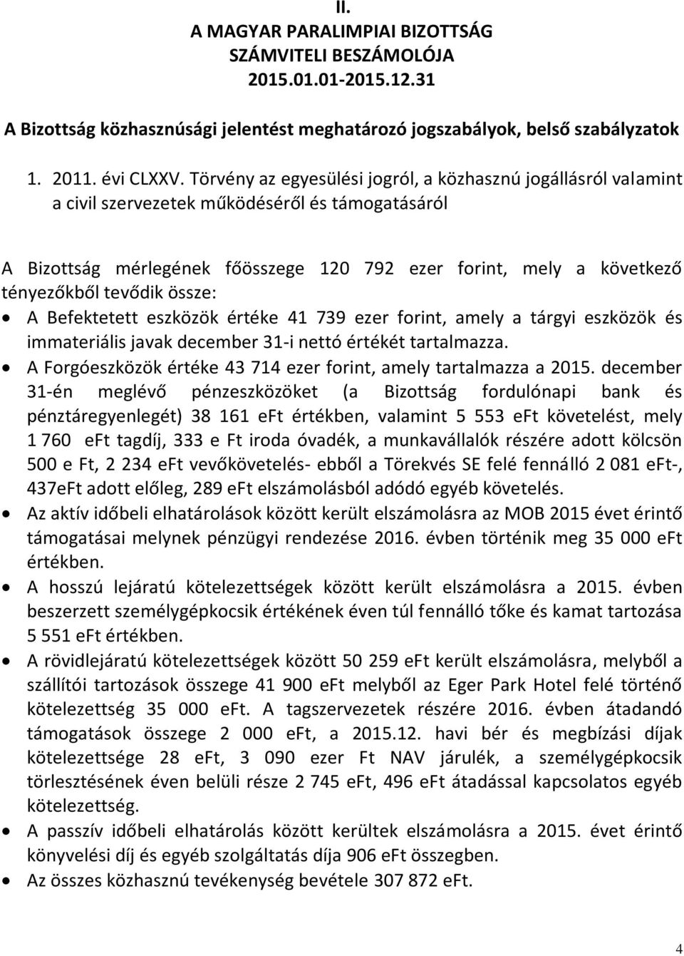 tevődik össze: A Befektetett eszközök értéke 41 739 ezer forint, amely a tárgyi eszközök és immateriális javak december 31-i nettó értékét tartalmazza.