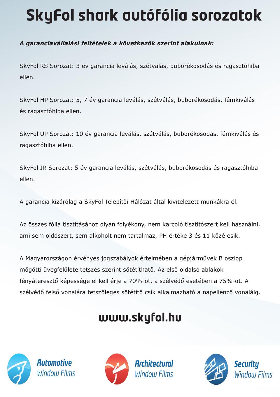 SkyFol UP Sorozat: 10 év garancia leválás, szétválás, buborékosodás, fémkiválás és ragasztóhiba ellen. SkyFol IR Sorozat: 5 év garancia leválás, szétválás, buborékosodás és ragasztóhiba ellen.