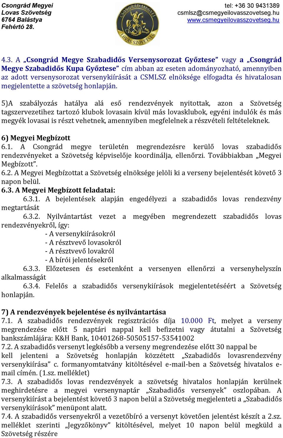 5)A szabályozás hatálya alá eső rendezvények nyitottak, azon a Szövetség tagszervezetihez tartozó klubok lovasain kívül más lovasklubok, egyéni indulók és más megyék lovasai is részt vehetnek,