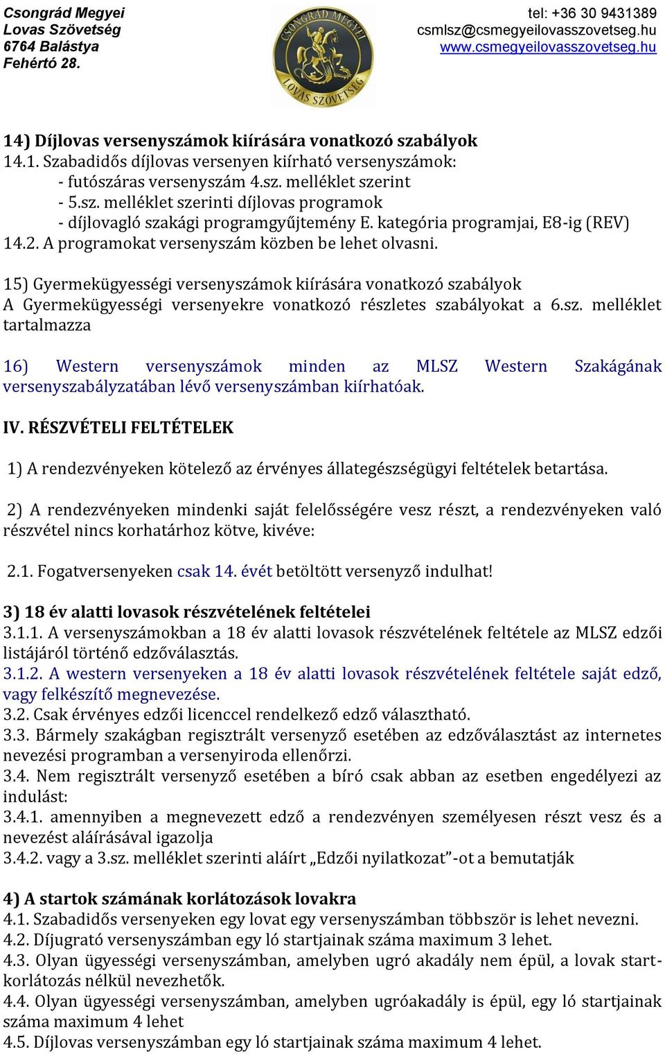 15) Gyermekügyességi versenyszámok kiírására vonatkozó szabályok A Gyermekügyességi versenyekre vonatkozó részletes szabályokat a 6.sz. melléklet tartalmazza 16) Western versenyszámok minden az MLSZ Western Szakágának versenyszabályzatában lévő versenyszámban kiírhatóak.