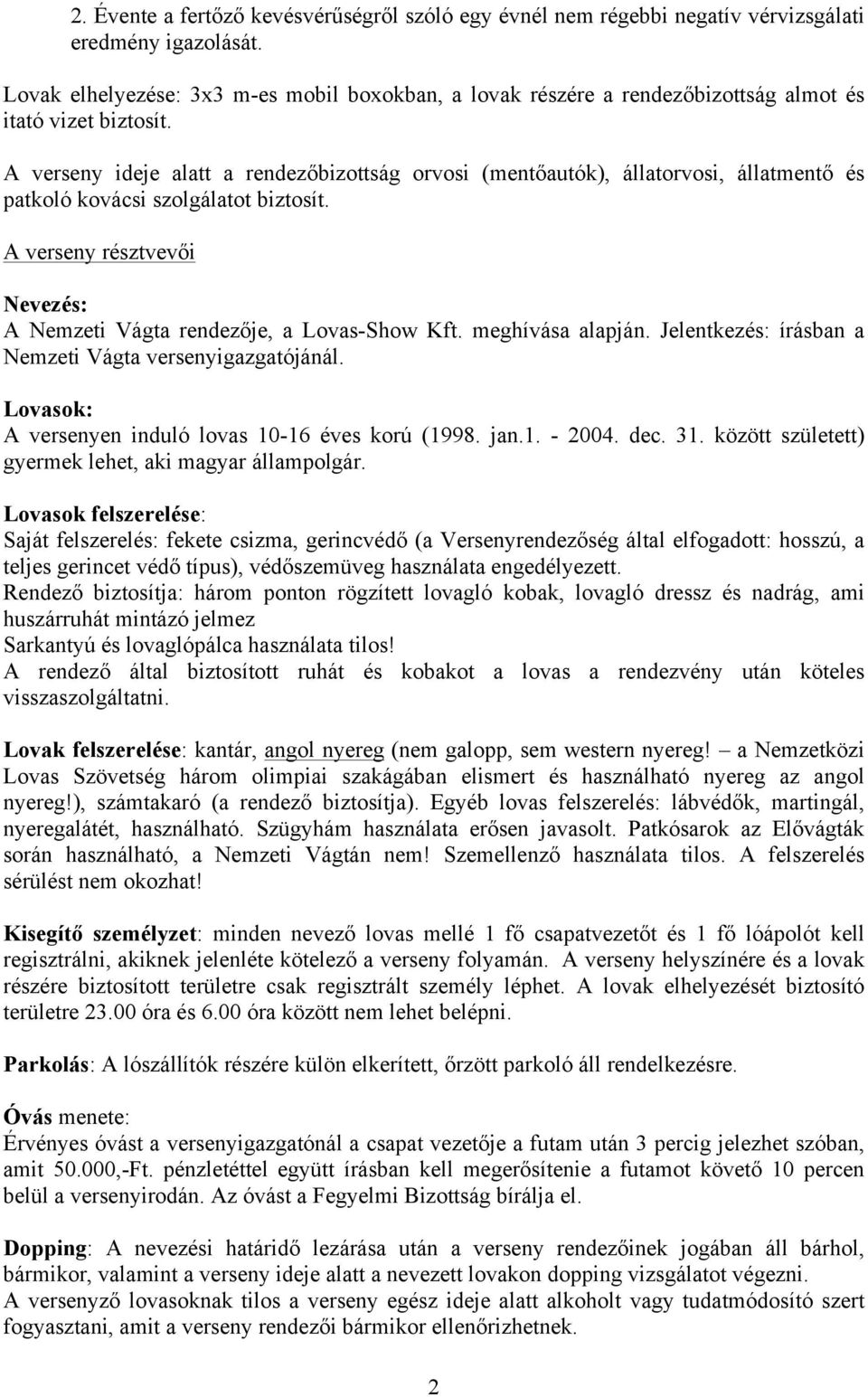 A verseny ideje alatt a rendezőbizottság orvosi (mentőautók), állatorvosi, állatmentő és patkoló kovácsi szolgálatot biztosít.