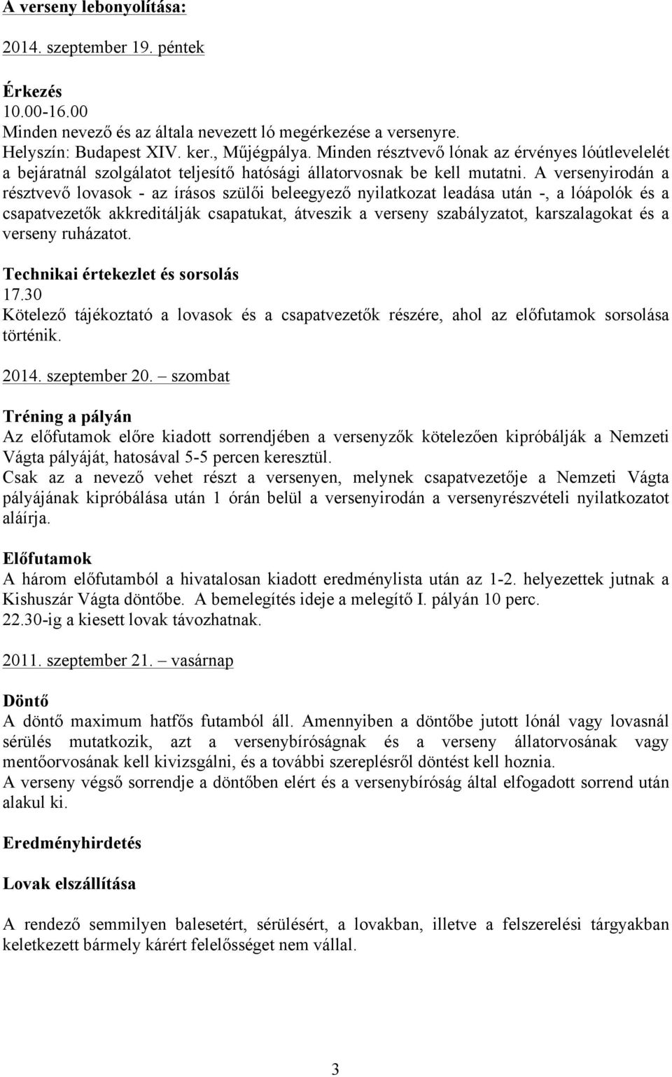 A versenyirodán a résztvevő lovasok - az írásos szülői beleegyező nyilatkozat leadása után -, a lóápolók és a csapatvezetők akkreditálják csapatukat, átveszik a verseny szabályzatot, karszalagokat és