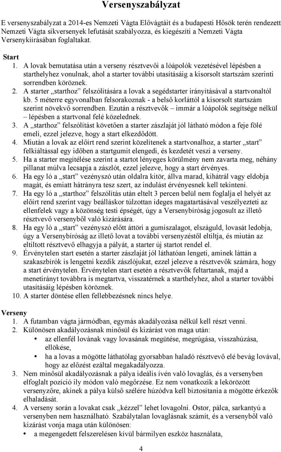 A lovak bemutatása után a verseny résztvevői a lóápolók vezetésével lépésben a starthelyhez vonulnak, ahol a starter további utasításáig a kisorsolt startszám szerinti sorrendben köröznek. 2.