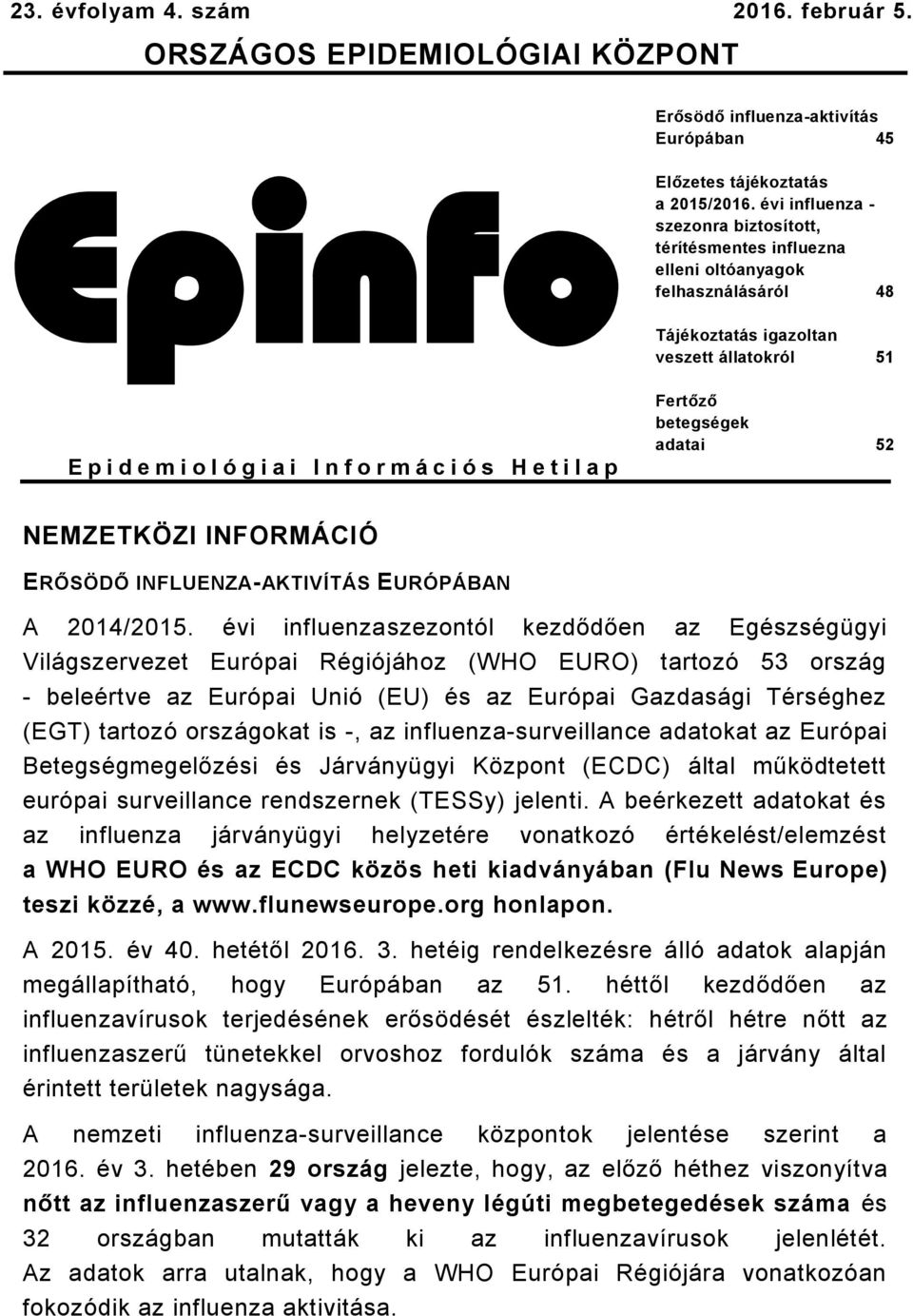 évi influenza - szezonra biztosított, térítésmentes influezna elleni oltóanyagok felhasználásáról 48 Tájékoztatás igazoltan veszett állatokról 51 Fertőző betegségek adatai 52 NEMZETKÖZI INFORMÁCIÓ