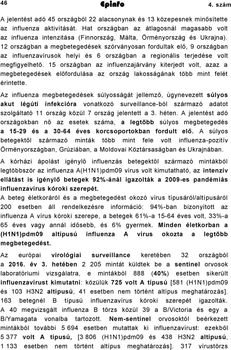 12 országban a megbetegedések szórványosan fordultak elő, 9 országban az influenzavírusok helyi és 6 országban a regionális terjedése volt megfigyelhető.