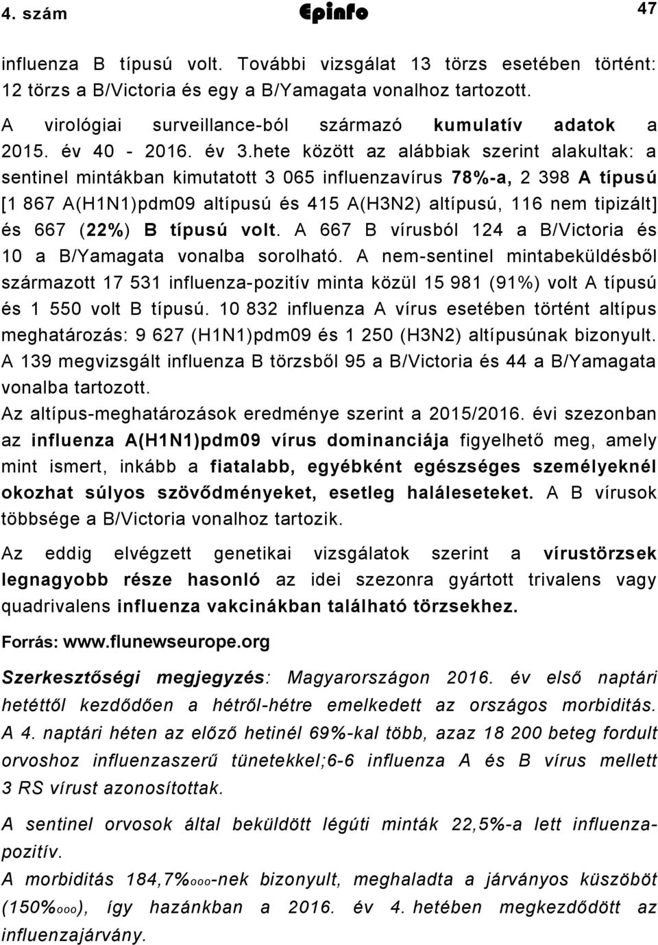 hete között az alábbiak szerint alakultak: a sentinel mintákban kimutatott 3 065 influenzavírus 78%-a, 2 398 A típusú [1 867 A(H1N1)pdm09 altípusú és 415 A(H3N2) altípusú, 116 nem tipizált] és 667