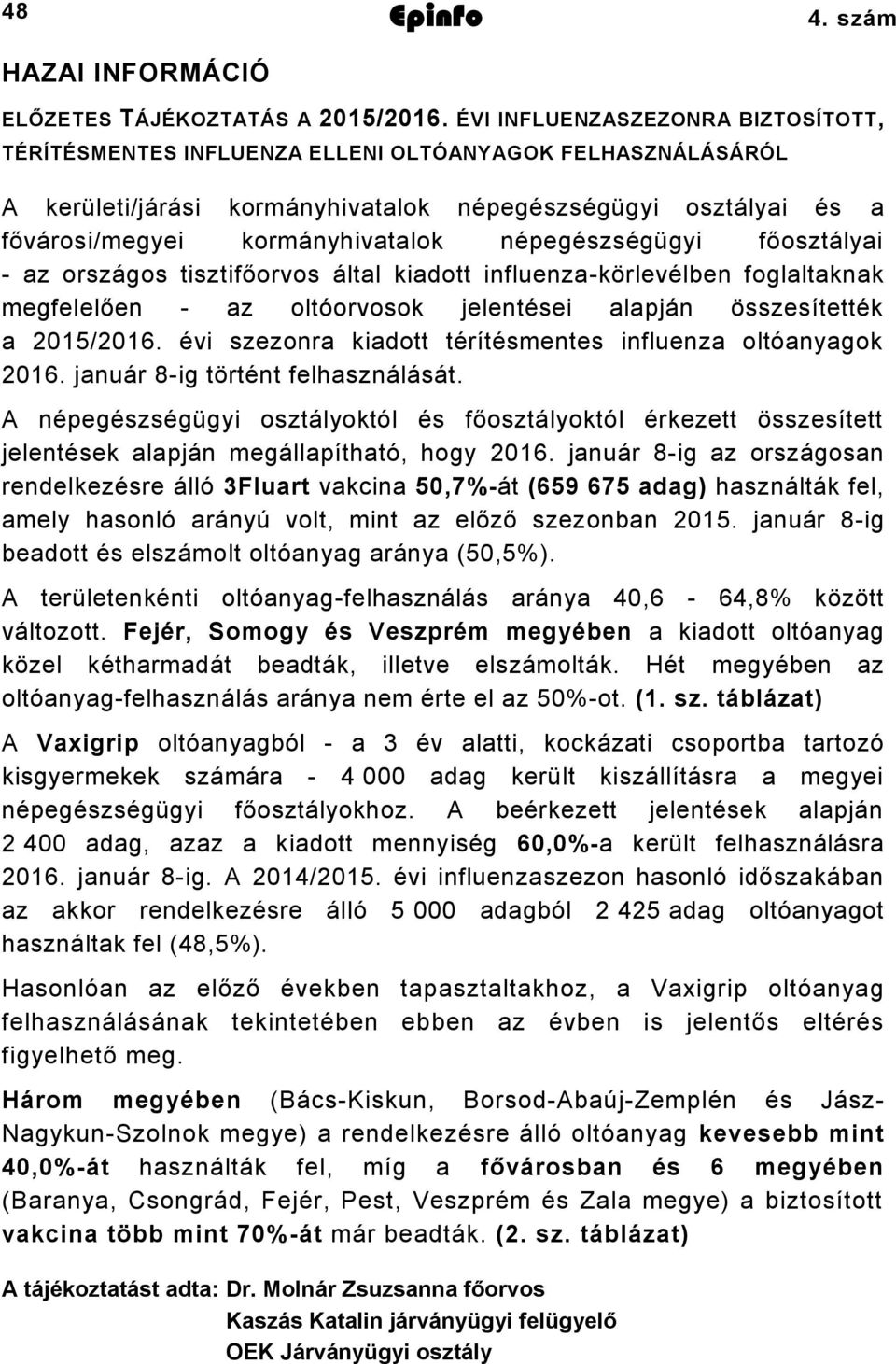 népegészségügyi főosztályai - az országos tisztifőorvos által kiadott influenza-körlevélben foglaltaknak megfelelően - az oltóorvosok jelentései alapján összesítették a 2015/2016.