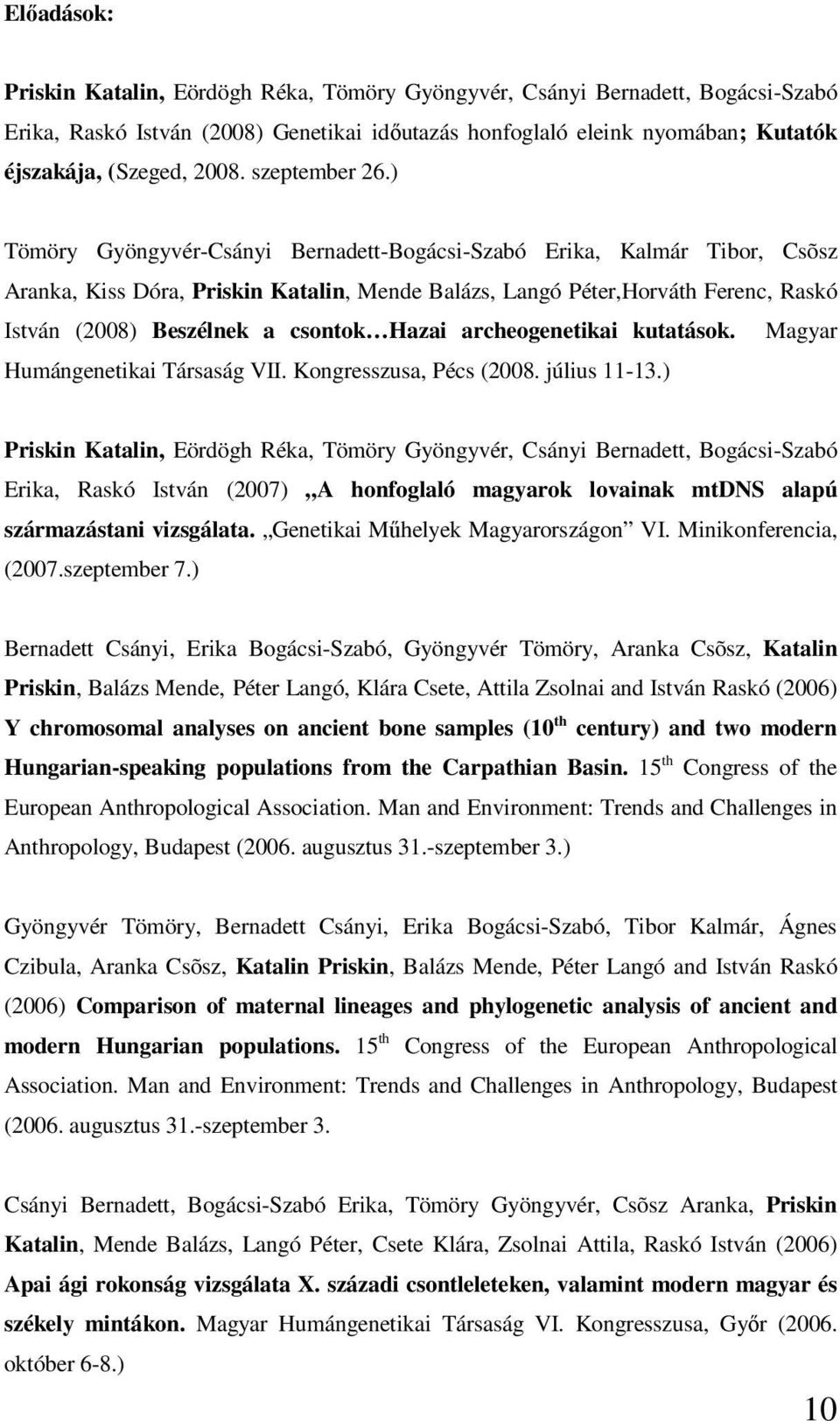 ) Tömöry Gyöngyvér-Csányi Bernadett-Bogácsi-Szabó Erika, Kalmár Tibor, Csõsz Aranka, Kiss Dóra, Priskin Katalin, Mende Balázs, Langó Péter,Horváth Ferenc, Raskó István (2008) Beszélnek a csontok