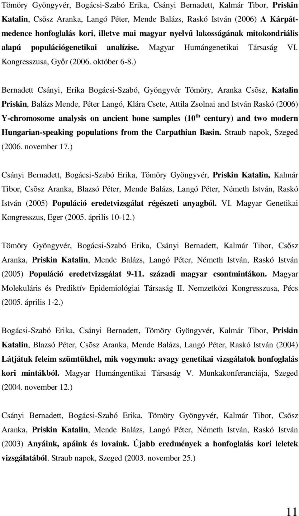 ) Bernadett Csányi, Erika Bogácsi-Szabó, Gyöngyvér Tömöry, Aranka Csõsz, Katalin Priskin, Balázs Mende, Péter Langó, Klára Csete, Attila Zsolnai and István Raskó (2006) Y-chromosome analysis on