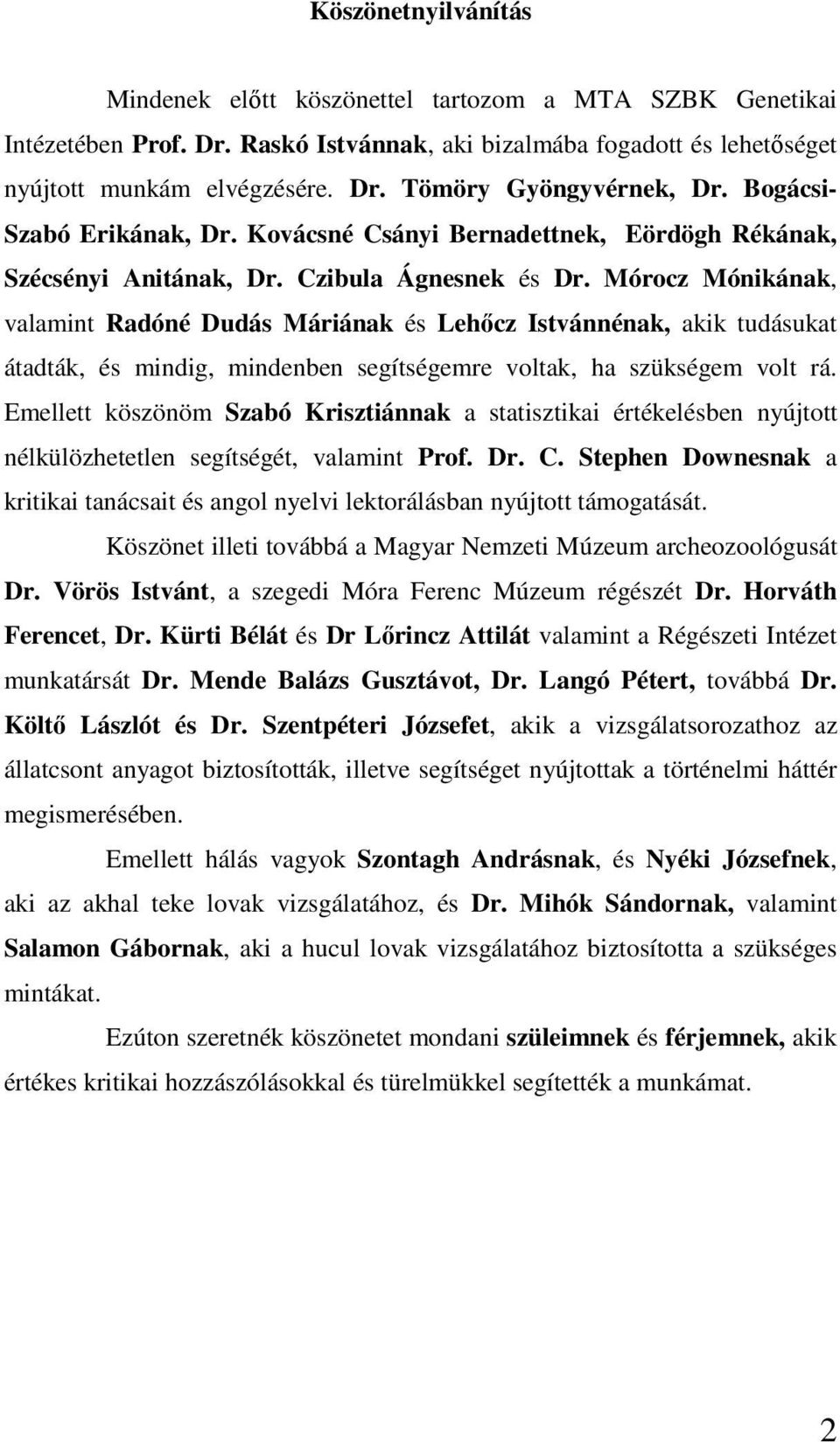 Mórocz Mónikának, valamint Radóné Dudás Máriának és Lehıcz Istvánnénak, akik tudásukat átadták, és mindig, mindenben segítségemre voltak, ha szükségem volt rá.