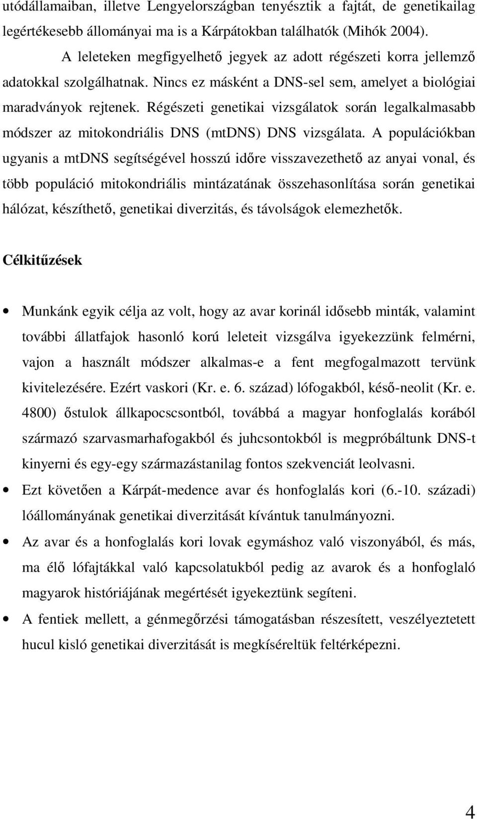 Régészeti genetikai vizsgálatok során legalkalmasabb módszer az mitokondriális DNS (mtdns) DNS vizsgálata.