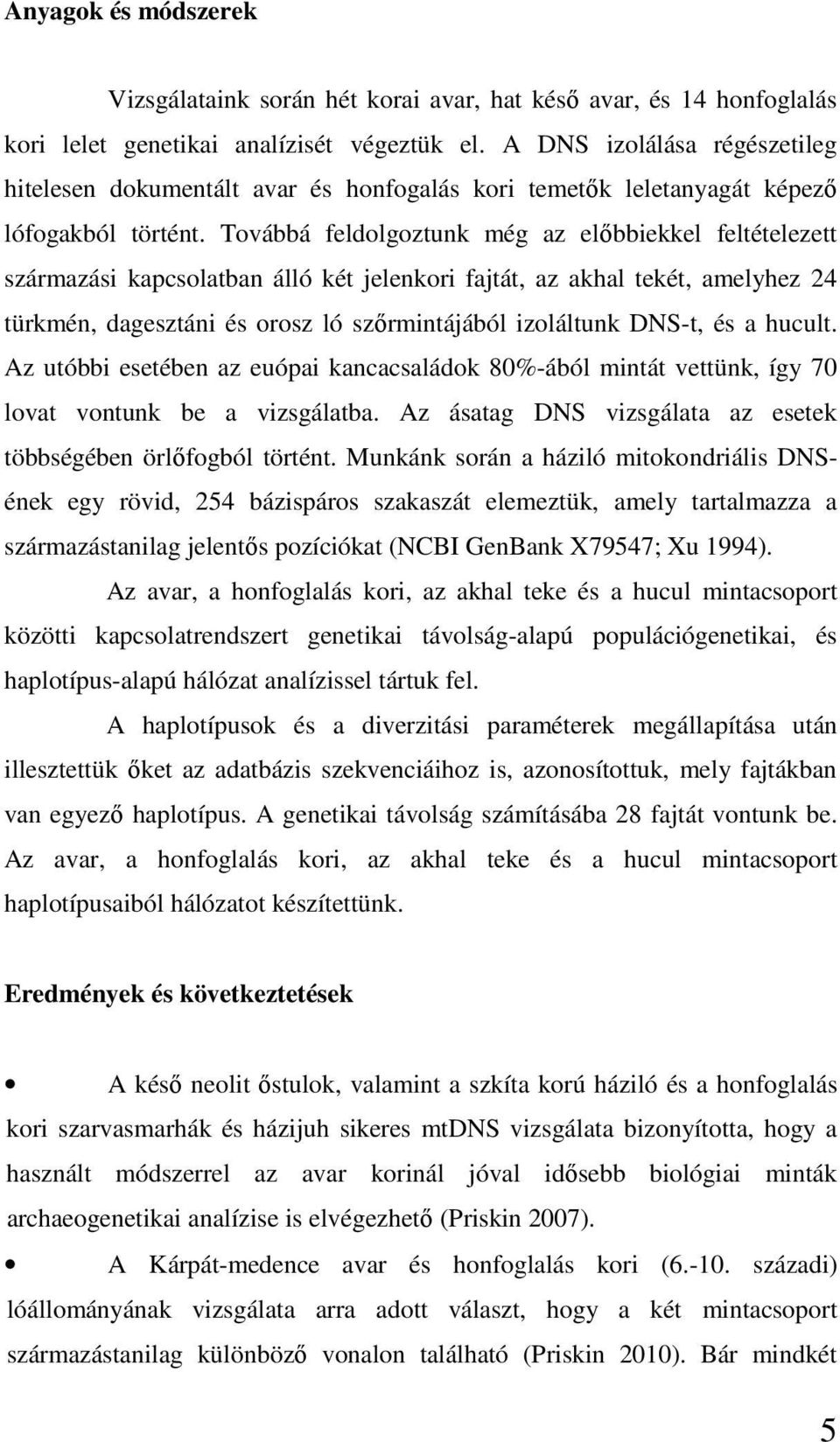 Továbbá feldolgoztunk még az elıbbiekkel feltételezett származási kapcsolatban álló két jelenkori fajtát, az akhal tekét, amelyhez 24 türkmén, dagesztáni és orosz ló szırmintájából izoláltunk DNS-t,