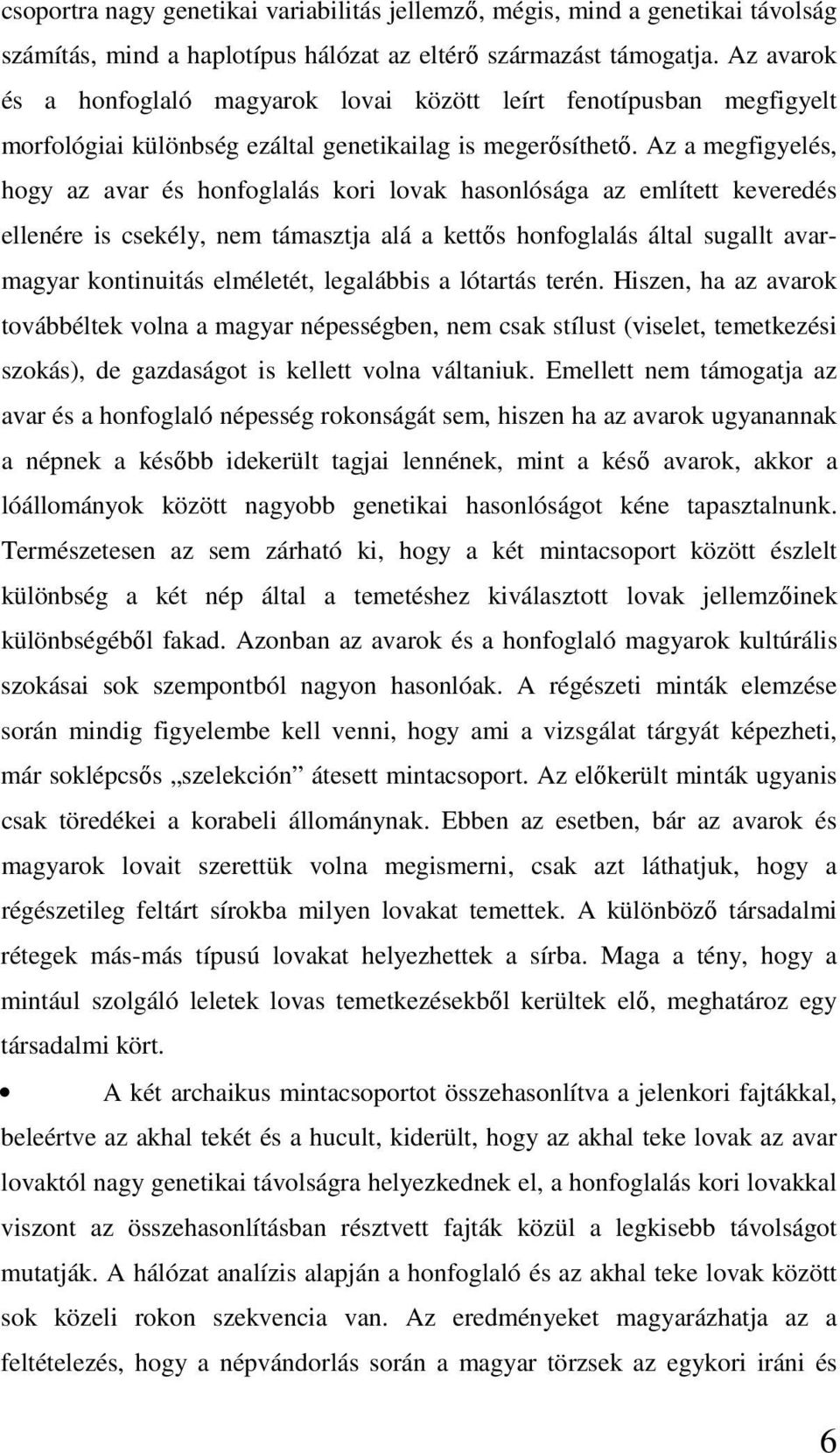 Az a megfigyelés, hogy az avar és honfoglalás kori lovak hasonlósága az említett keveredés ellenére is csekély, nem támasztja alá a kettıs honfoglalás által sugallt avarmagyar kontinuitás elméletét,