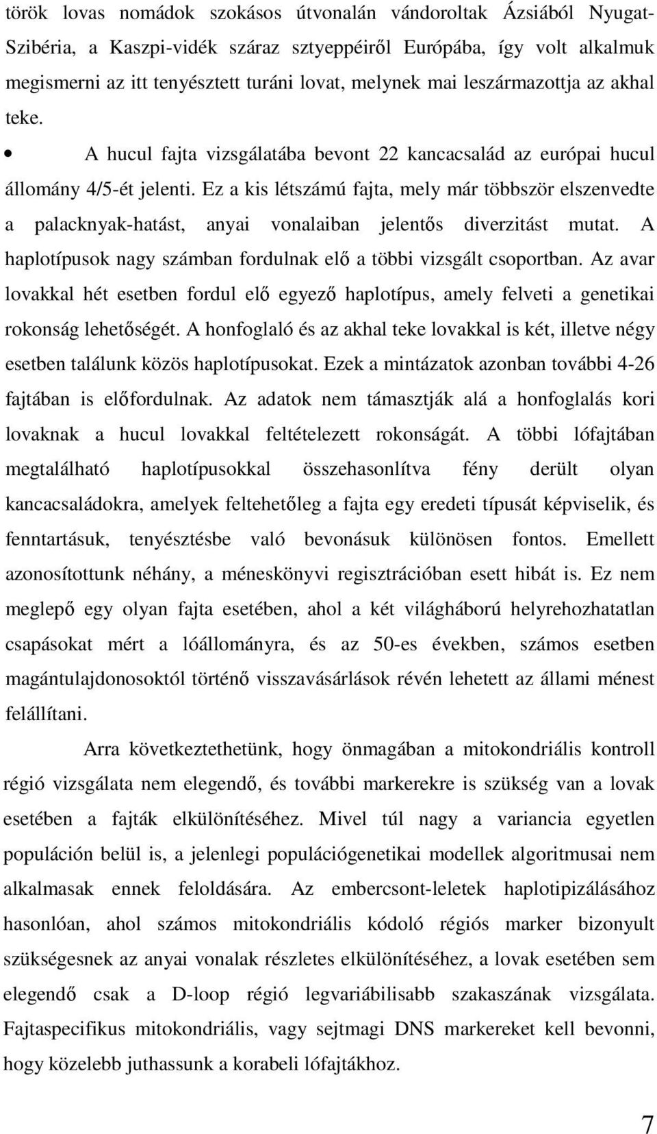 Ez a kis létszámú fajta, mely már többször elszenvedte a palacknyak-hatást, anyai vonalaiban jelentıs diverzitást mutat. A haplotípusok nagy számban fordulnak elı a többi vizsgált csoportban.