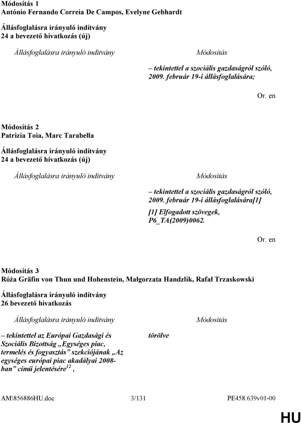 február 19-i állásfoglalására[1] [1] Elfogadott szövegek, P6_TA(2009)0062.