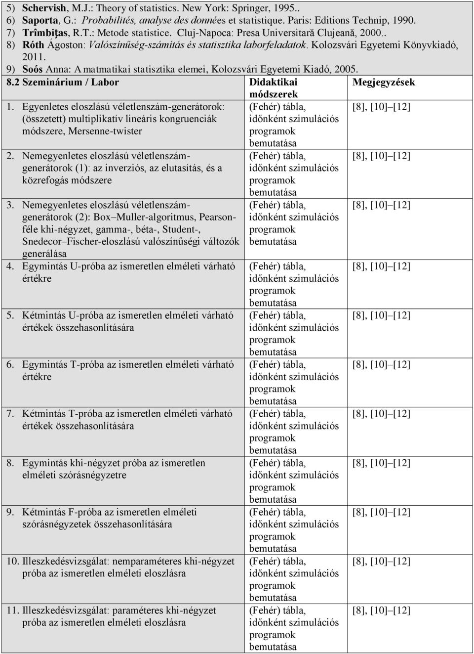 9) Soós Anna: A matmatikai statisztika elemei, Kolozsvári Egyetemi Kiadó, 2005. 8.2 Szeminárium / Labor Didaktikai Megjegyzések 1.