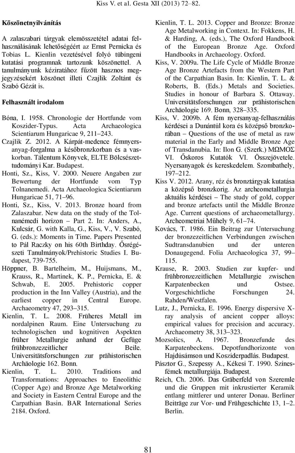 Felhasznált irodalom Bóna, I. 1958. Chronologie der Hortfunde vom Koszider-Typus. Acta Archaeologica Scientiarum Hungaricae 9, 211 243. Czajlik Z. 2012.