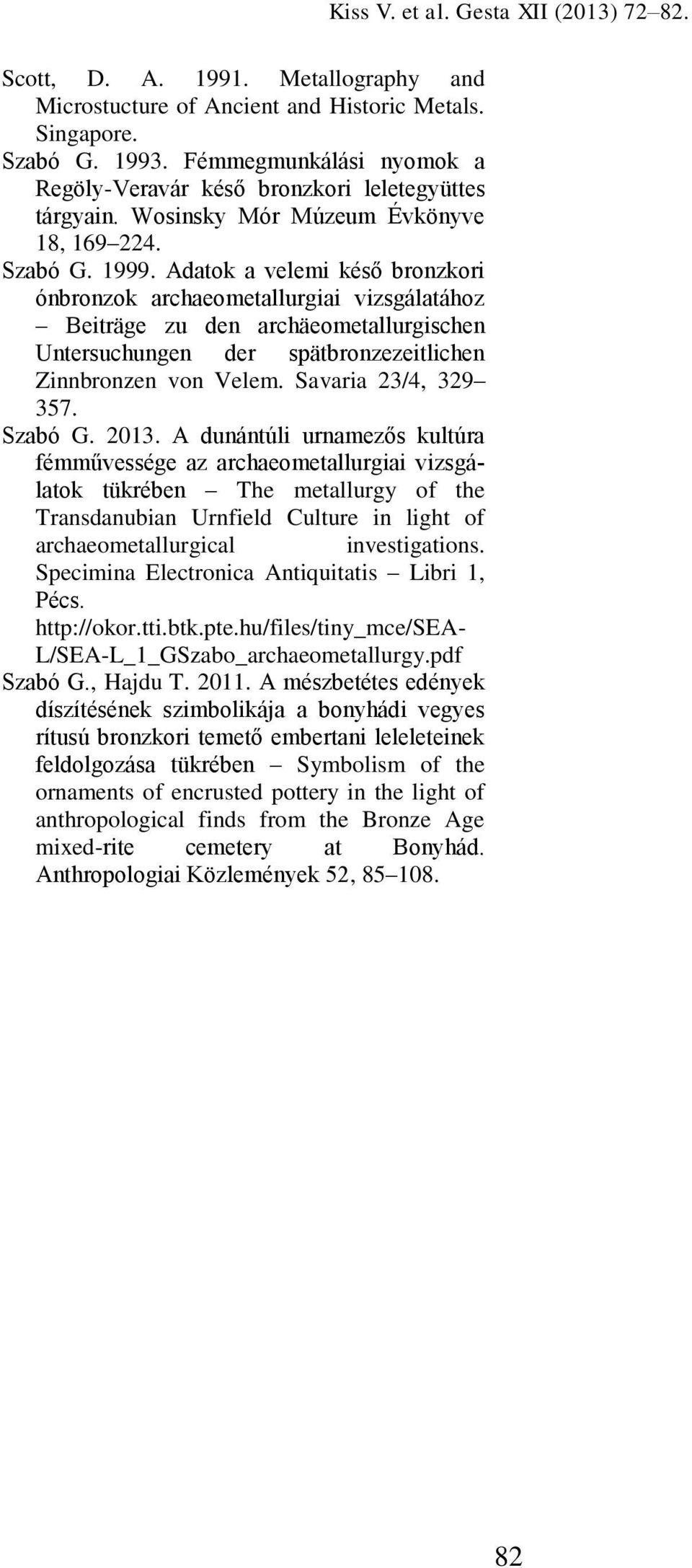 Adatok a velemi késő bronzkori ónbronzok archaeometallurgiai vizsgálatához Beiträge zu den archäeometallurgischen Untersuchungen der spätbronzezeitlichen Zinnbronzen von Velem. Savaria 23/4, 329 357.