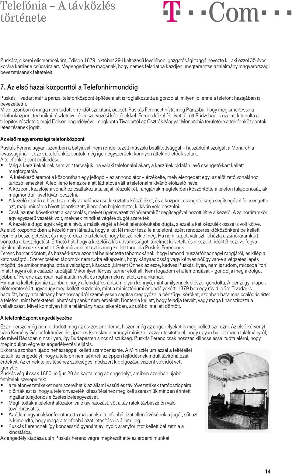 Az első hazai központtól a Telefonhírmondóig Puskás Tivadart már a párizsi telefonközpont építése alatt is foglalkoztatta a gondolat, milyen jó lenne a telefont hazájában is bevezettetni.