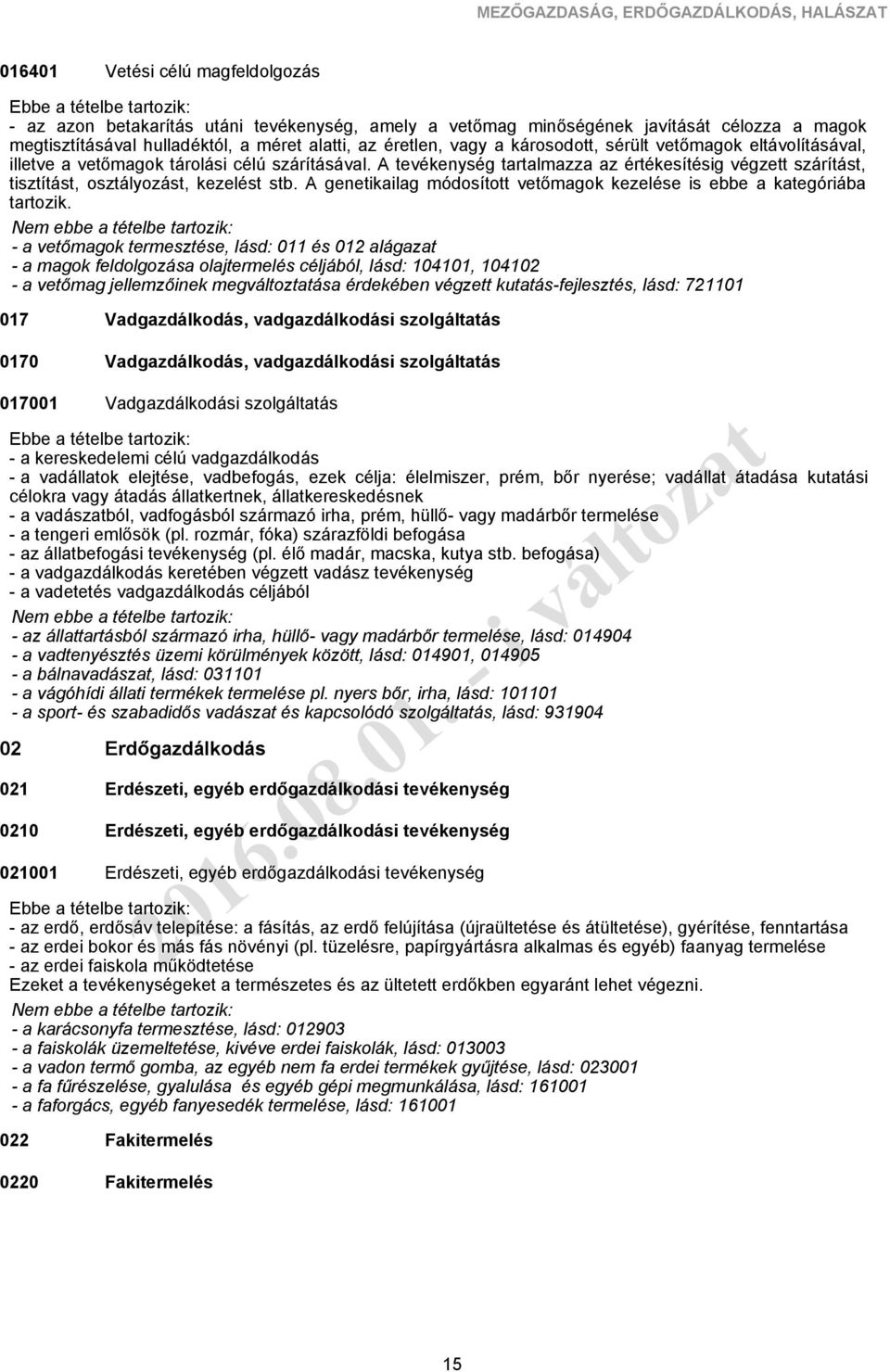 A tevékenység tartalmazza az értékesítésig végzett szárítást, tisztítást, osztályozást, kezelést stb. A genetikailag módosított vetőmagok kezelése is ebbe a kategóriába tartozik.