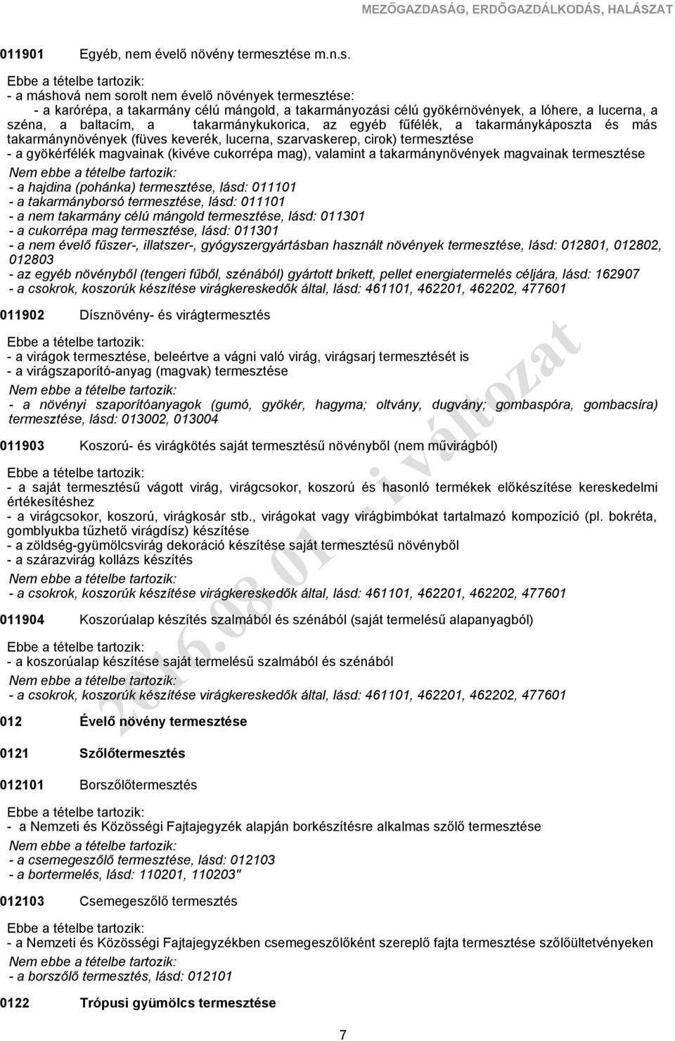 takarmánykukorica, az egyéb fűfélék, a takarmánykáposzta és más takarmánynövények (füves keverék, lucerna, szarvaskerep, cirok) termesztése - a gyökérfélék magvainak (kivéve cukorrépa mag), valamint