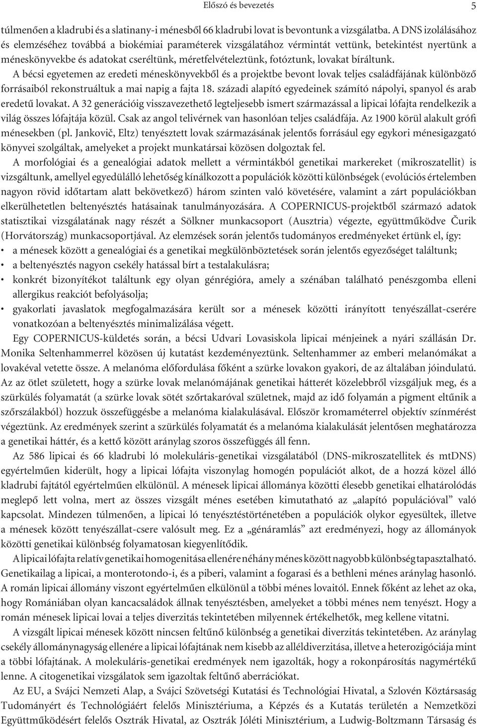 lovakat bíráltunk. A bécsi egyetemen az eredeti méneskönyvekbôl és a projektbe bevont lovak teljes családfájának különbözô forrásaiból rekonstruáltuk a mai napig a fajta 18.