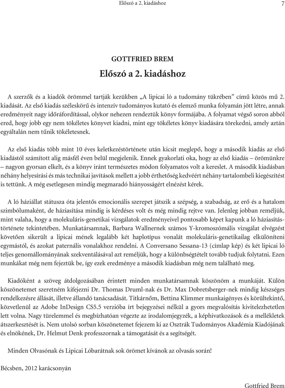 A folyamat végsô soron abból ered, hogy jobb egy nem tökéletes könyvet kiadni, mint egy tökéletes könyv kiadására törekedni, amely aztán egyáltalán nem tûnik tökéletesnek.